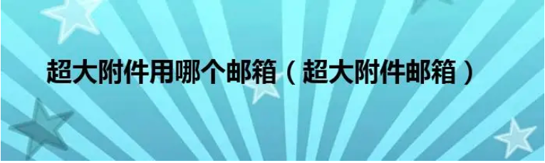网易企业邮箱支持发送多大的附件？超大附件能保存几天？